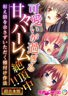 可愛いが過ぎる甘々ハーレム絶頂中!! ~据え膳を余さずいただく種付け作法~【超合本シリーズ】