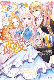 憧れの公爵令嬢と王子に溺愛されています!? 婚約者に裏切られた傷心令嬢は困惑中【電子版限定SS付き】