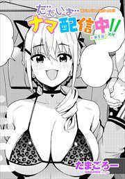 【単話版】ただいまナマ配信中！！