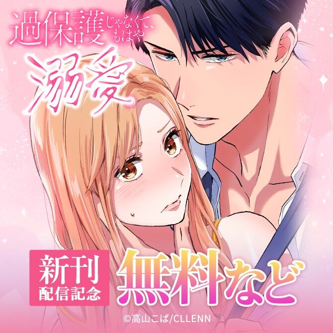 過保護じゃなくて、もはや溺愛。　新刊配信記念