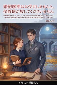 婚約解消はお受けしませんと、王宮主計官の私を侯爵様が放してくださいません(挿絵版)