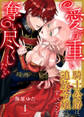 【期間限定 無料お試し版 閲覧期限2026年8月20日】愛が重い騎士公爵は、追放令嬢のすべてを奪い尽くしたい。(1)