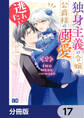 独身主義の令嬢は、公爵様の溺愛から逃れたい【分冊版】 17