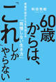 60歳からは、「これ」しかやらない