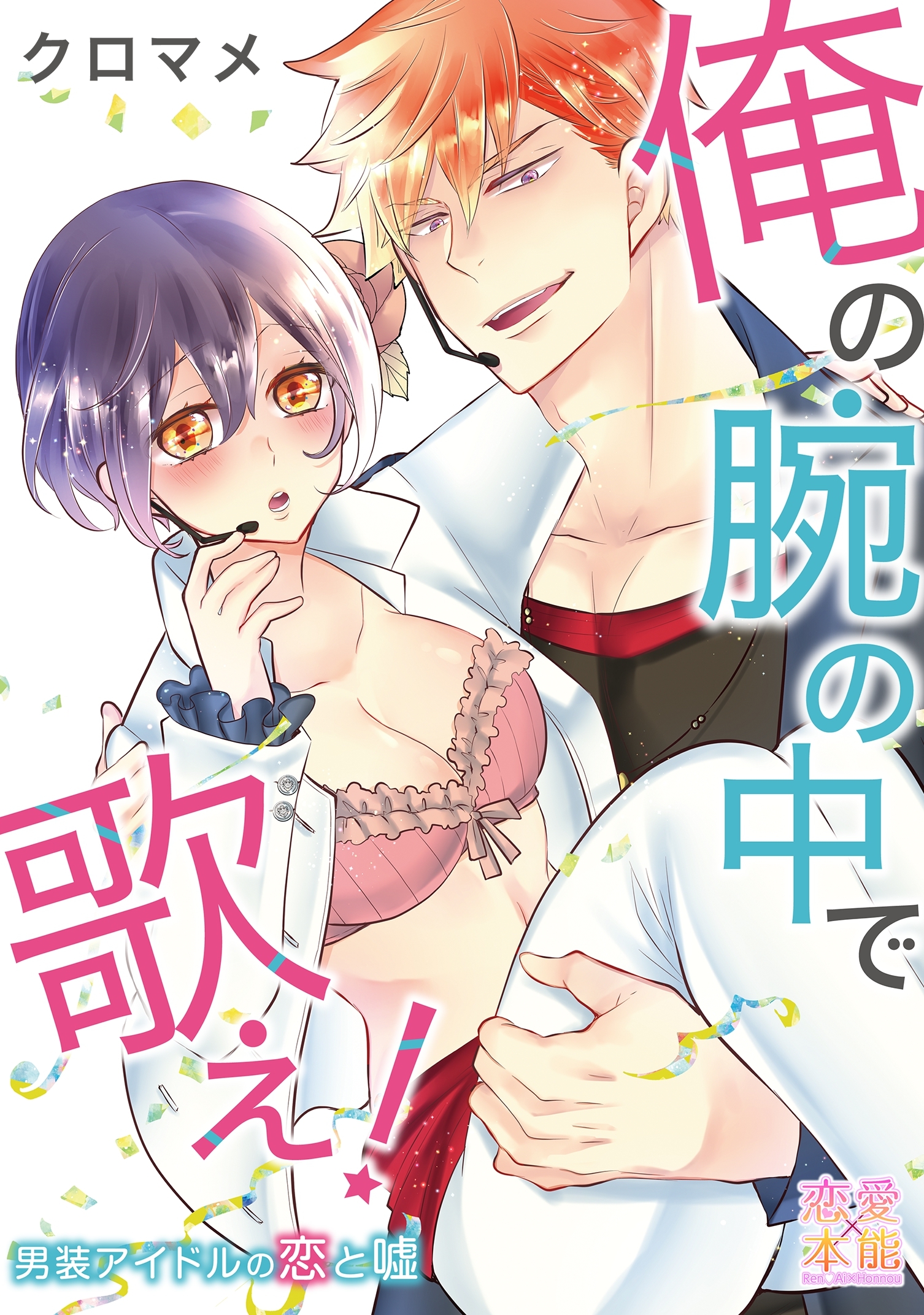 俺の腕の中で歌え！～男装アイドルの恋と嘘【コミックス版】（電子限定描き下ろし付き）