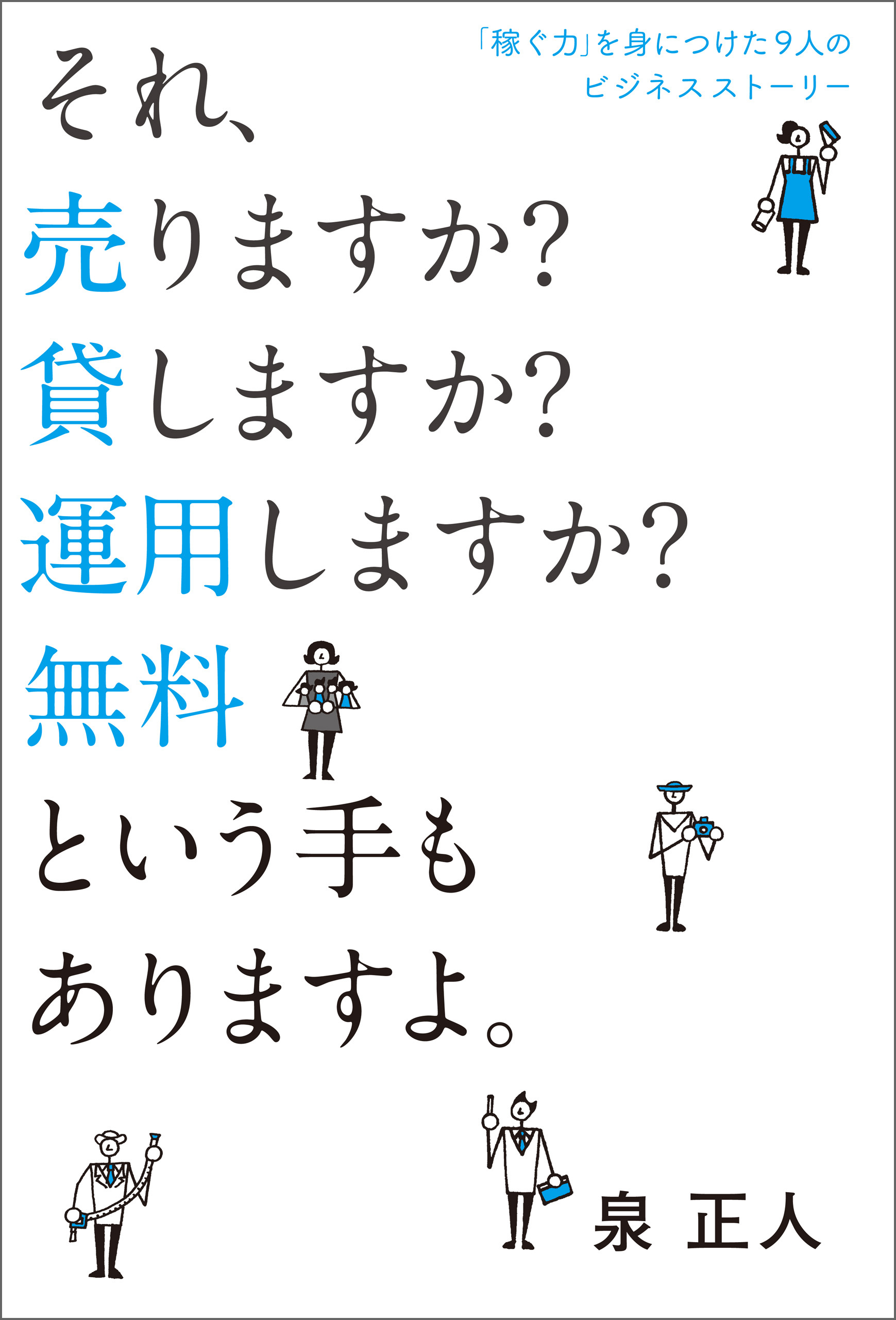 「稼ぐ力」を身につけた9人のビジネスストーリー　それ、売りますか？　貸しますか？　運用しますか？　無料という手もありますよ。