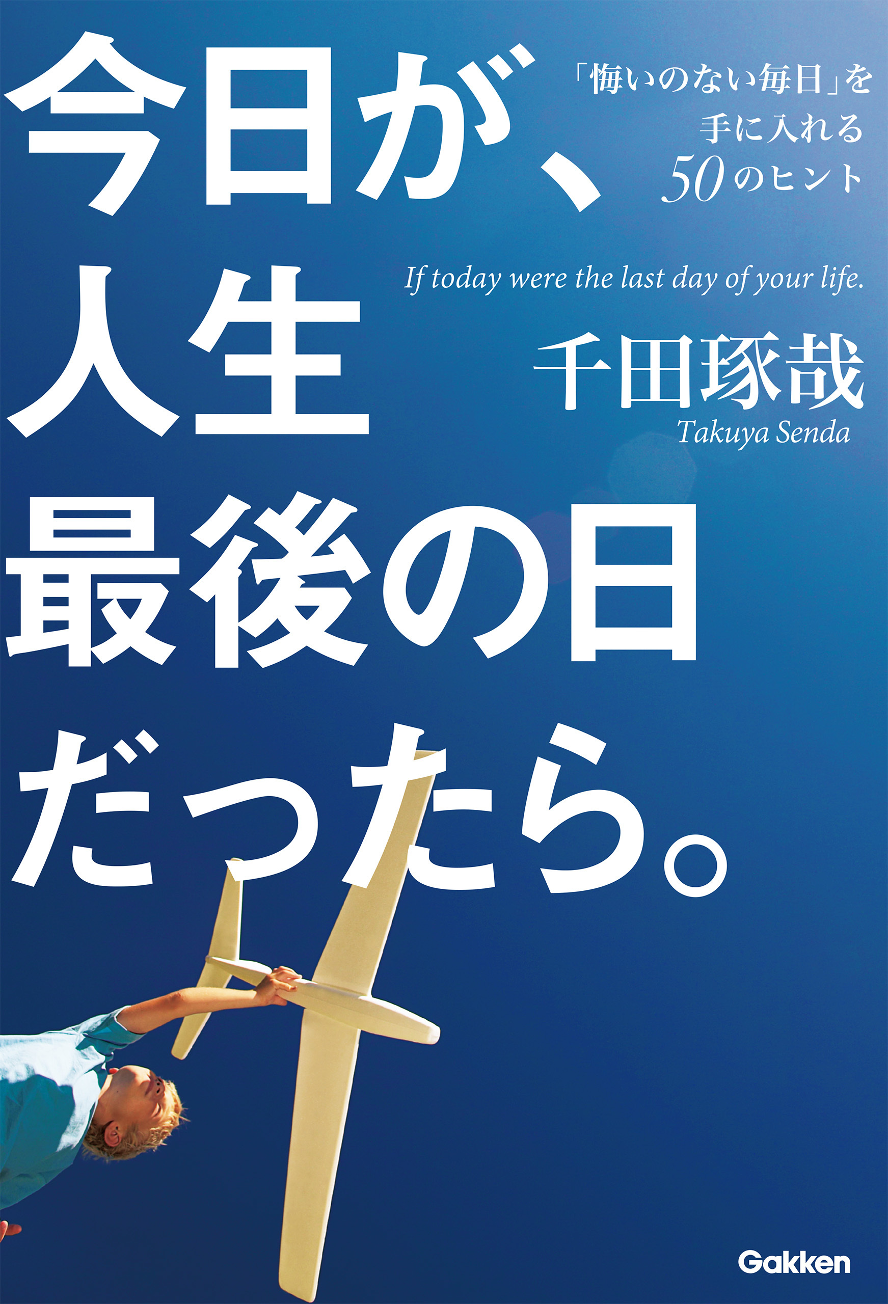 今日が、人生最後の日だったら。 「悔いのない毎日」を手に入れる５０のヒント
