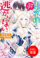 【期間限定 試し読み増量版】王太子様は、初恋花嫁を逃がさない。