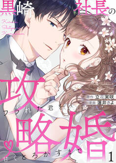 【期間限定 無料お試し版】黒崎社長の攻略婚~フラれた君を甘くとろかすまで~1