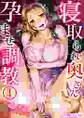 寝取られ奥さん孕ませ調教~アンタ、娘より気持ちイイよ4