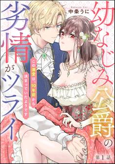 【期間限定 無料お試し版】幼なじみ公爵の劣情がツライ この溺愛は、10年前から決まっていたようです(分冊版) 【第1話】