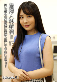 産婦人科痴漢!! 17 何も知らない若妻に治療と称して中出しまでっ!! Episode.01