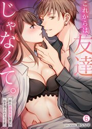 これからは、友達じゃなくて。～隠れ絶倫体質な彼に抱き潰されそうです～