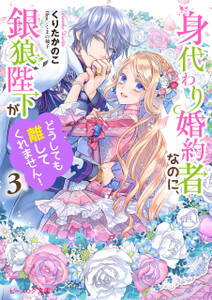 身代わり婚約者なのに、銀狼陛下がどうしても離してくれません！３【電子特典付き】