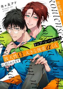 トップ・シークレット 完全版~後天性Ω、大きな後輩αくんに迫られてます~