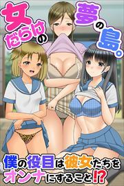 女だらけの夢の島。僕の役目は彼女たちをオンナにすること！？