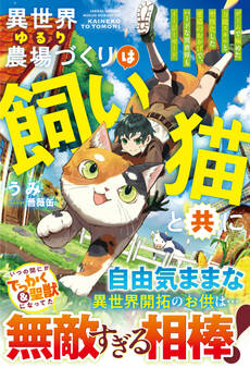 異世界ゆるり農場づくりは飼い猫と共に~ゲームで極めた万能スキルと聖獣化した愛猫のおかげで、ハードな異世界もイージーモード~【SS付き】
