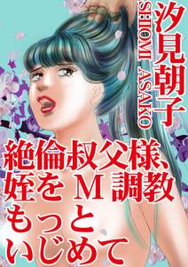 絶倫叔父様、姪をM調教　もっといじめて