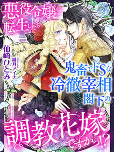 悪役令嬢に転生したら鬼畜でドSな冷徹宰相閣下の調教花嫁ですかっ!?
