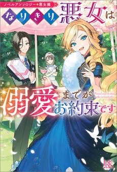 ノベルアンソロジー◆悪女編 なりきり悪女は溺愛までがお約束です