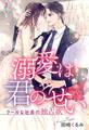 溺愛は君のせい~クールな社長の独占欲