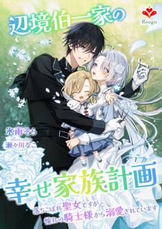 辺境伯一家の幸せ家族計画~落ちこぼれ聖女ですが、憧れの騎士様から溺愛されています~