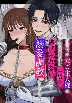 前世での元ご主人様の腹黒勇者様に二度と逃げられないよう溺愛調教されました