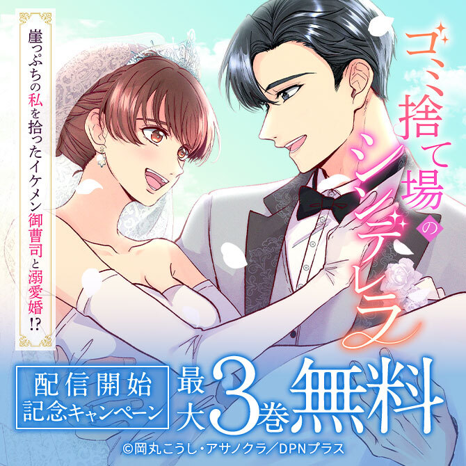 『ゴミ捨て場のシンデレラ ～崖っぷちの私を拾ったイケメン御曹司と溺愛婚！？～』1～4巻配信開始記念！1巻無料キャンペーン