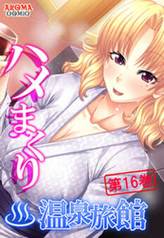 ハメまくり温泉旅館 ~ゆっくりできないハーレム行楽~ 第16巻