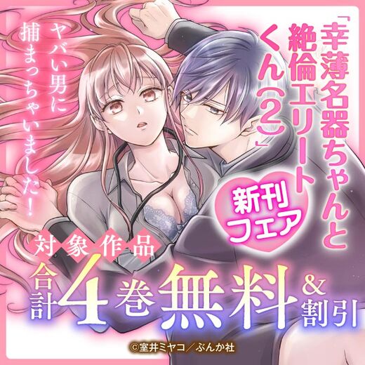 ヤバい男に捕まっちゃいました!「幸薄名器ちゃんと絶倫エリートくん(2)」新刊フェア 無料&割引など