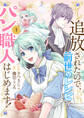 【期間限定 無料お試し版 閲覧期限2026年8月19日】追放されたので、前世のレシピでパン職人はじめます!【電子単行本版/特典おまけ付き】1