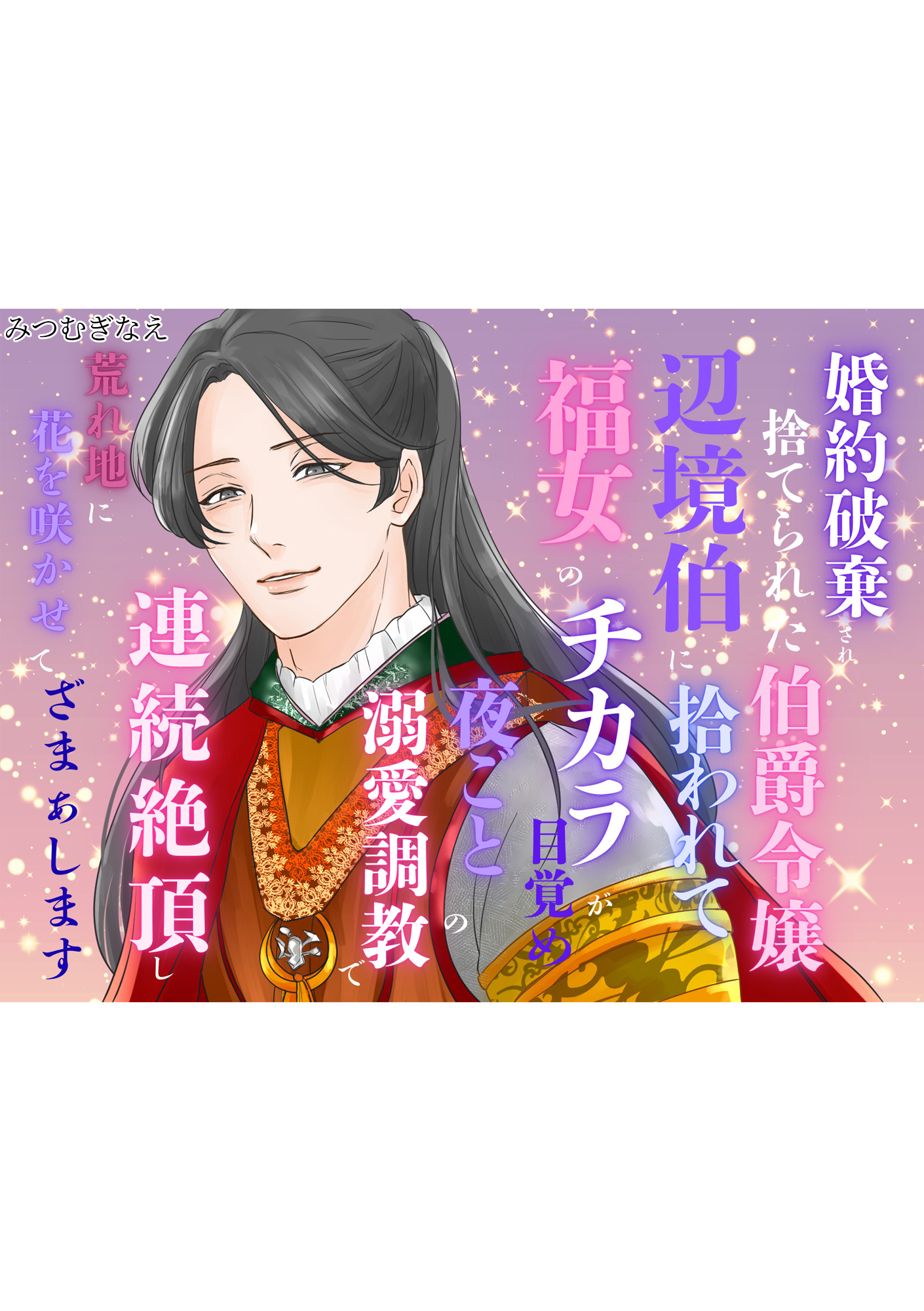 婚約破棄され捨てられた伯爵令嬢、辺境伯に拾われて福女のチカラが目覚め、夜ごとの溺愛調教で連続絶頂し、荒れ地に花を咲かせて、ざまぁします