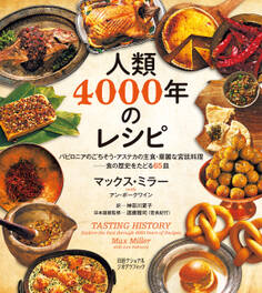 人類4000年のレシピ バビロニアのごちそう・アステカの主食・華麗な宮廷料理──食の歴史をたどる65皿