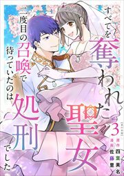すべてを奪われた聖女～二度目の召喚で待っていたのは処刑でした～　単行本版