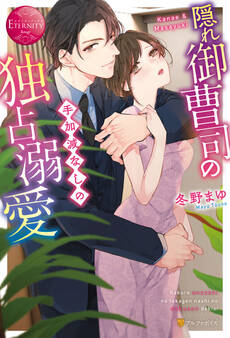 【期間限定 試し読み増量版】隠れ御曹司の手加減なしの独占溺愛