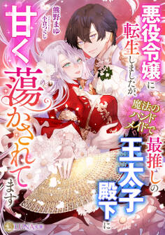 悪役令嬢に転生しましたが、魔法のハンドメイドで最推しの王太子殿下に甘く蕩かされてます