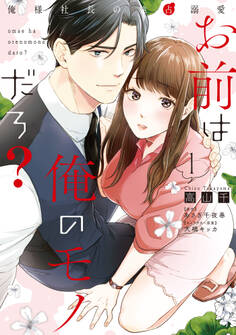 【期間限定 試し読み増量版 閲覧期限2026年1月14日】お前は俺のモノだろ? ~俺様社長の独占溺愛~1【電子限定特典付】