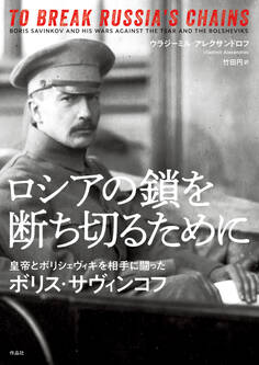ロシアの鎖を断ち切るために――皇帝とボリシェヴィキを相手に闘ったボリス・サヴィンコフ