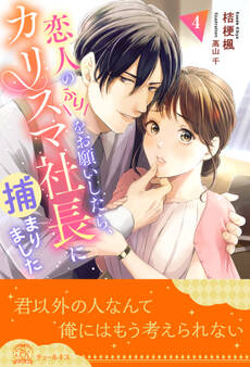 恋人のふりをお願いしたら、カリスマ社長に捕まりました【4】