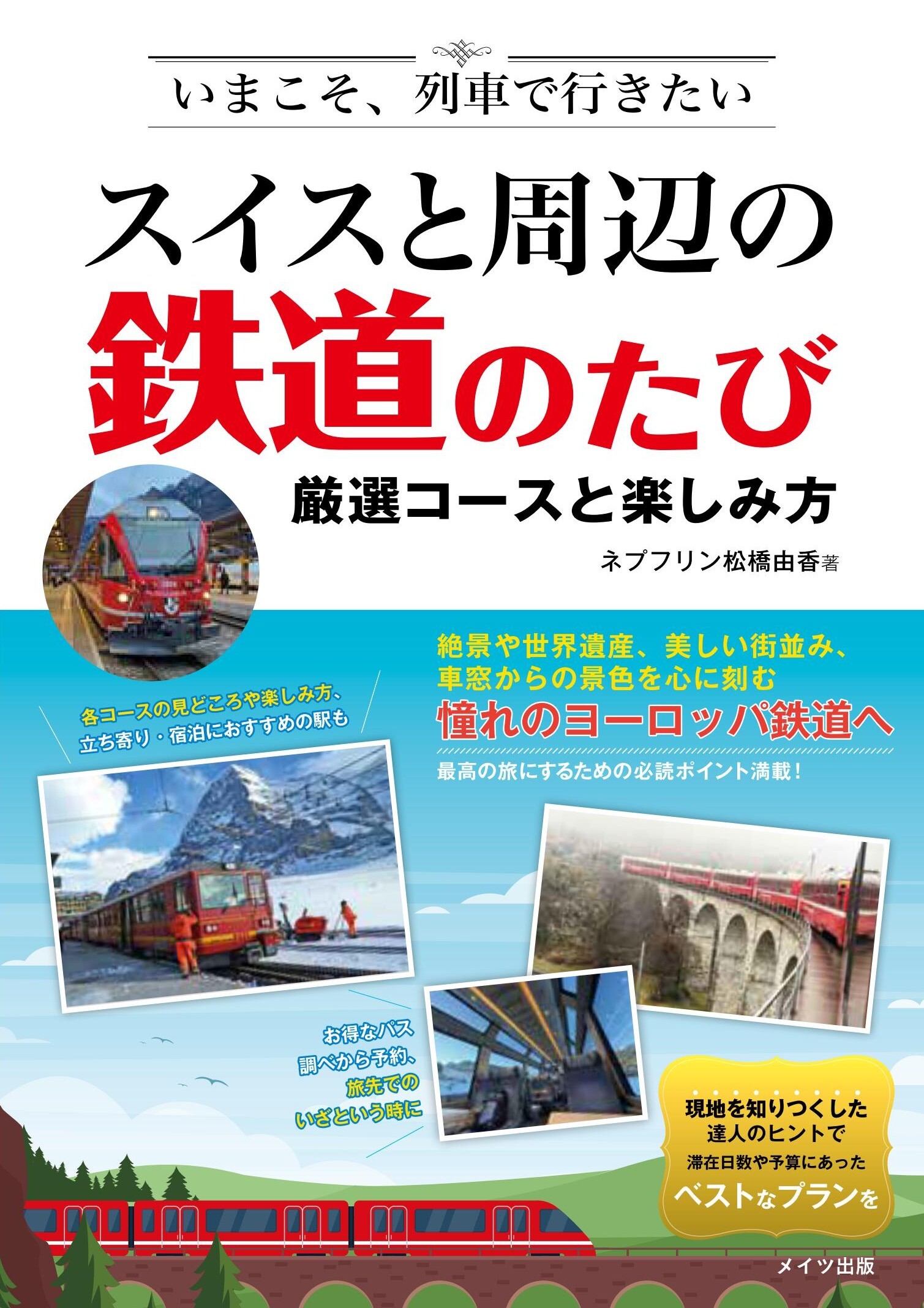 いまこそ、列車で行きたい スイスと周辺の鉄道のたび　厳選コースと楽しみ方
