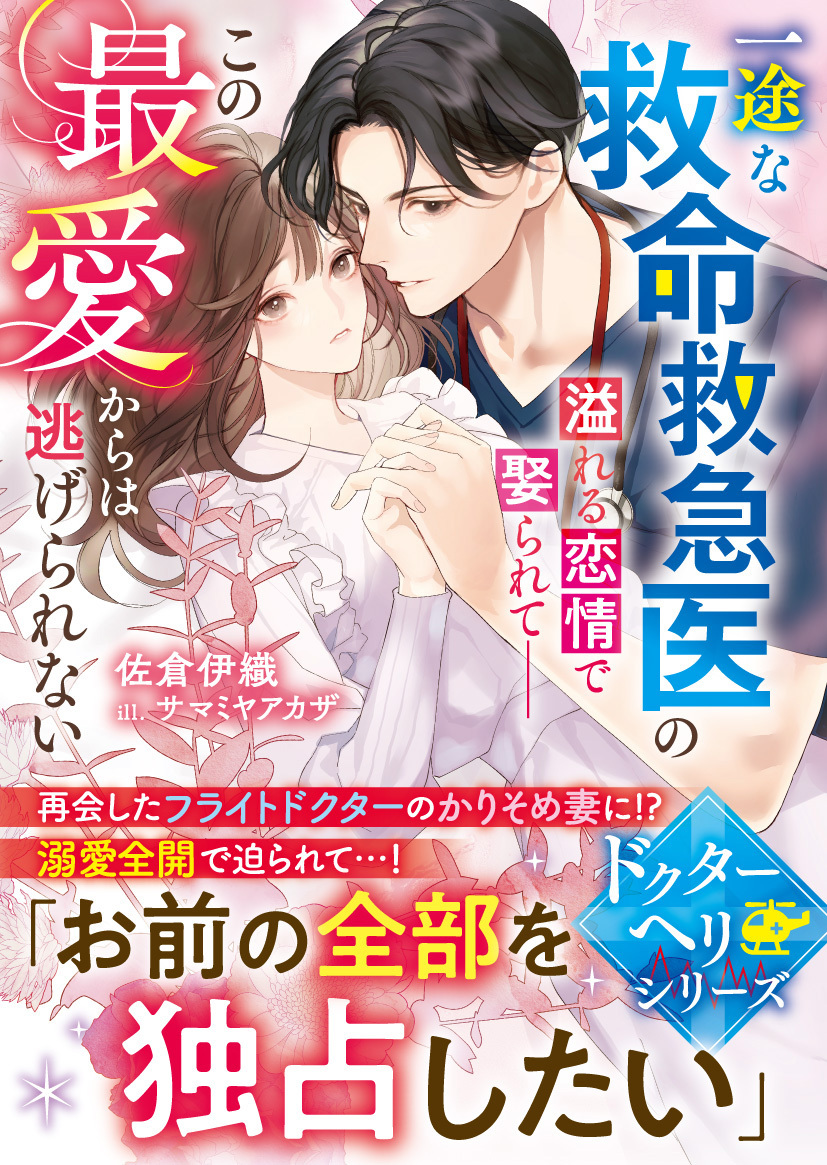 【ドクターヘリシリーズ】一途な救命救急医の溢れる恋情で娶られて――この最愛からは逃げられない【SS付き】