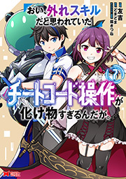 おい、外れスキルだと思われていた《チートコード操作》が化け物すぎるんだが。(コミック)