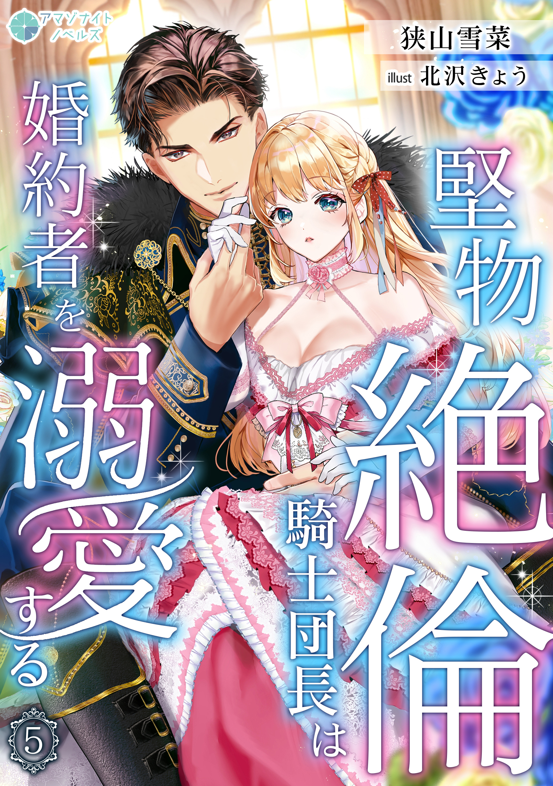 堅物絶倫騎士団長は婚約者を溺愛する（５）