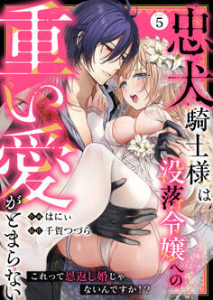 忠犬騎士様は没落令嬢への重い愛がとまらない これって恩返し婚じゃないんですか!?