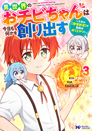異世界のおチビちゃんは今日も何かを創り出す ～スキル【想像創造】で目指せ成り上がり！～(コミック)