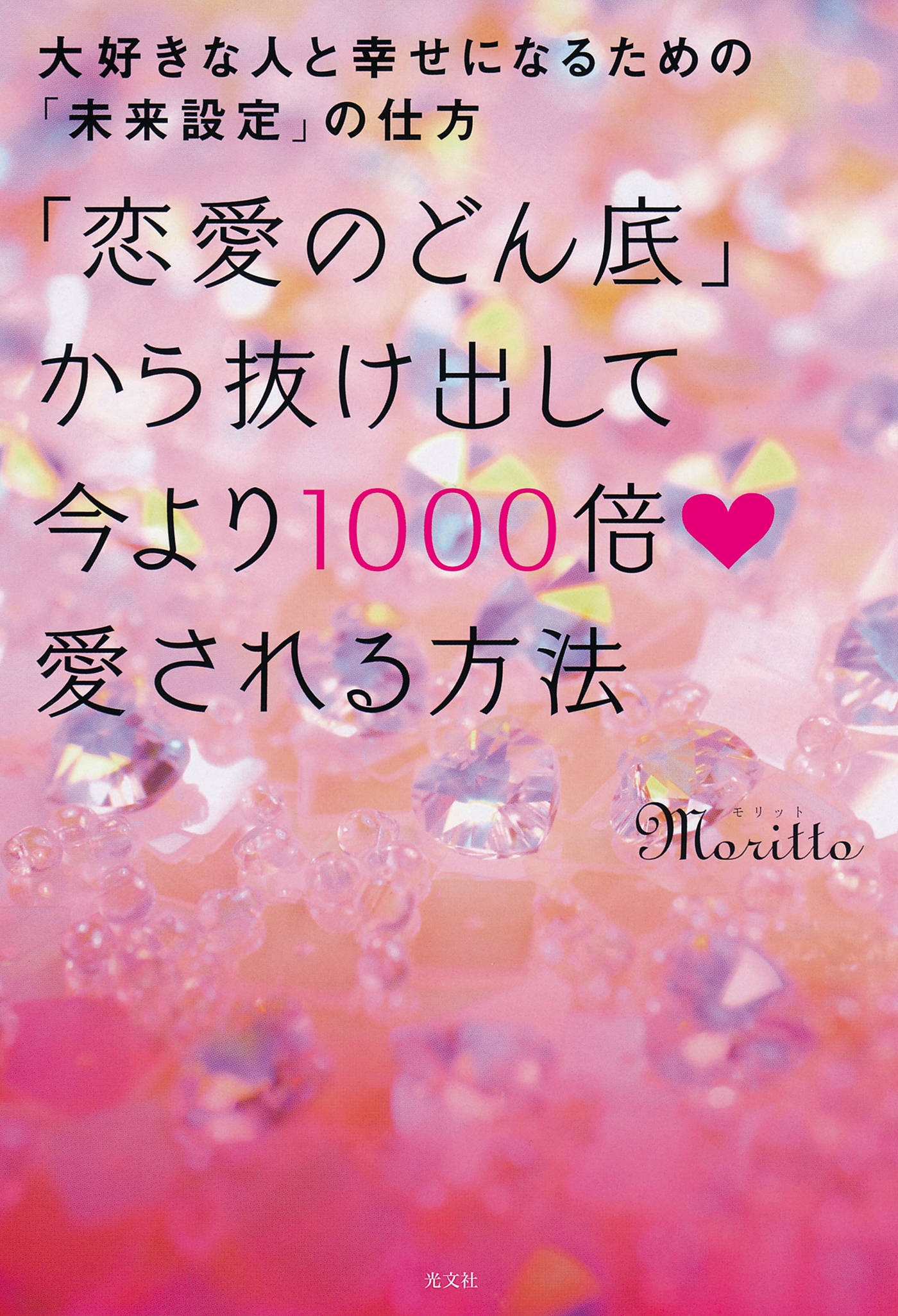 「恋愛のどん底」から抜け出して今より1000倍愛される方法～大好きな人と幸せになるための「未来設定」の仕方～