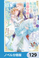 魔法騎士団長様(仮)は転生した公爵令嬢を離さない!【ノベル分冊版】 129