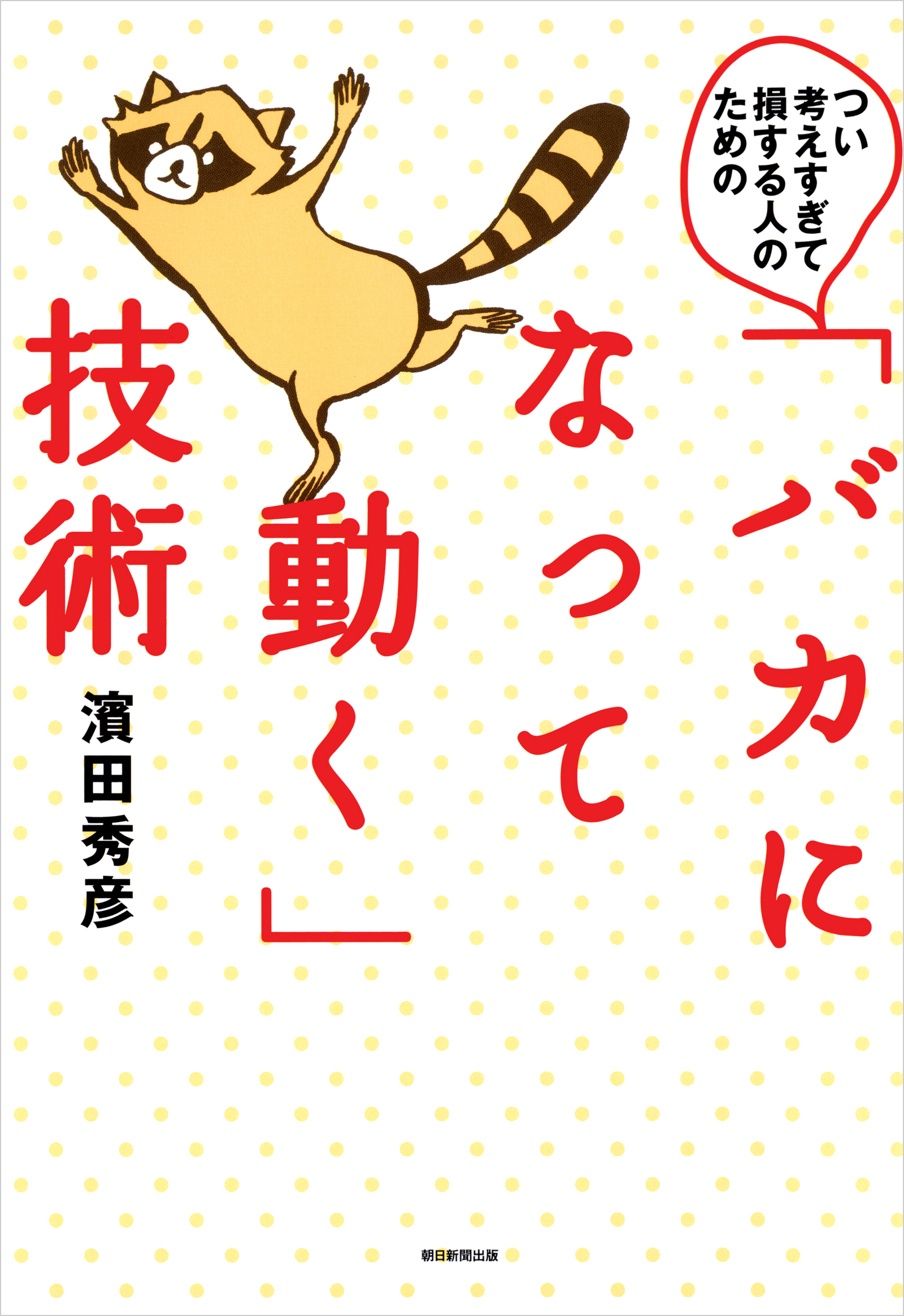 つい考えすぎて損する人のための「バカになって動く」技術