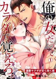 俺の女だってカラダで覚えろ。～溺愛ヤクザが甘く抱く夜(1)