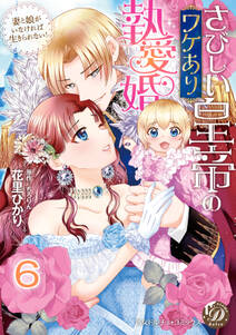 さびしい皇帝のワケあり執愛婚~妻と娘がいなければ生きられない!~【分冊版】